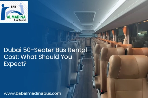 Dubai 50‑Seater Bus Rental Cost: What Should You Expect? 1 bus rental dubai